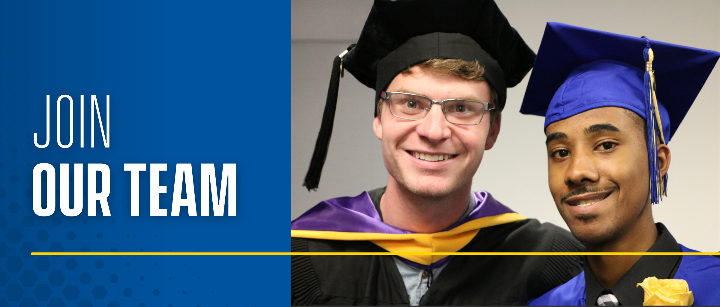 A light-skin-toned man with glasses wearing black, purple and yellow Commencement regalia stands next to a medium-skin-toned student wearing blue regalia. Text reads: Join our team