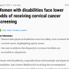 Women with disabilities face lower odds of receiving cervical cancer screening