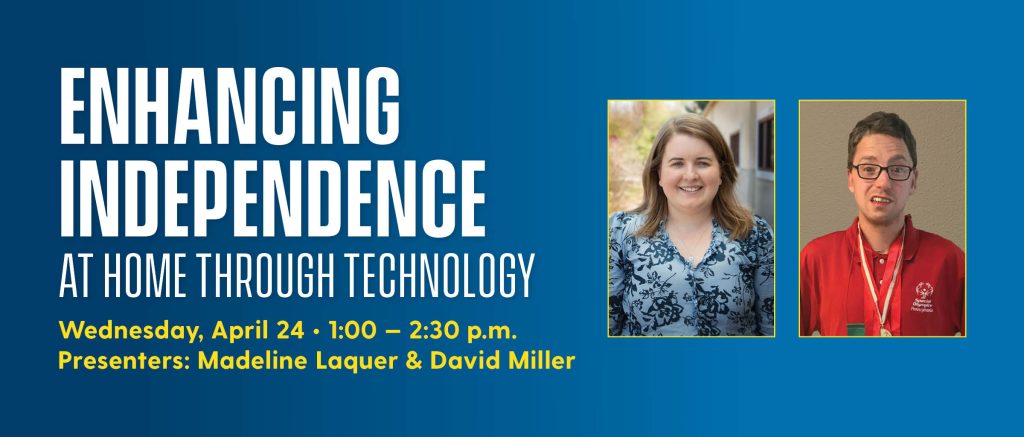Enhancing Independence at Home through Technology. April 24, 2024, 1:00 to 2:30 p.m. Presenters: Madeline Lacquer and David Miller. Madeline and David's headshots.