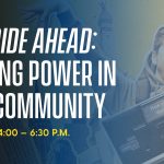 The Ride Ahead: Finding Power in Our Community | April 14, 2025 | 4:00-6:30 p.m.